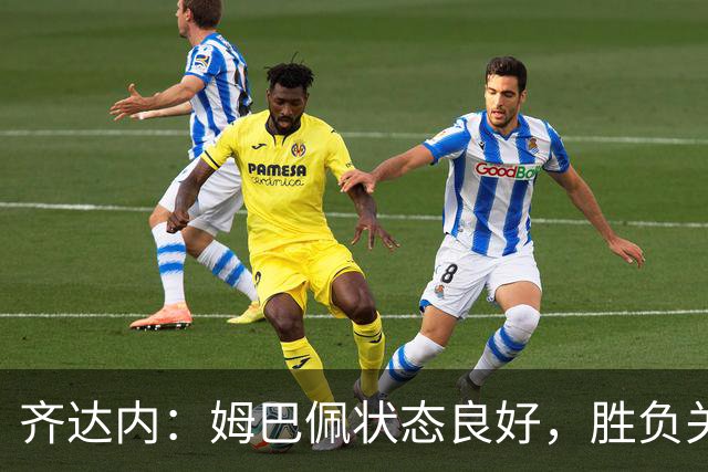 齐达内：姆巴佩状态良好，胜负关键在于球员表现